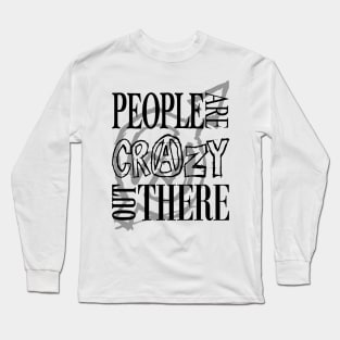 People are Crazy out There Long Sleeve T-Shirt